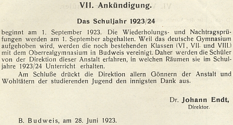 Tady se Johann Endt na konci 52. výroční zprávy německého státního gymnázia v Českých Budějovicích loučí v červnu roku 1923 s jeho existencí - napříště budou jeho zbylé třídy, tj. sexta, septima a oktáva, sloučeny se zdejší německou vyšší reálkou