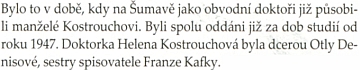 Dcera Kafkovy nejmilejší sestry Ottly Helena, zde se zkomoleným příjmením Denisová, byla ženou legendárního šumavského "doktora na koni" Zdeňka Kostroucha