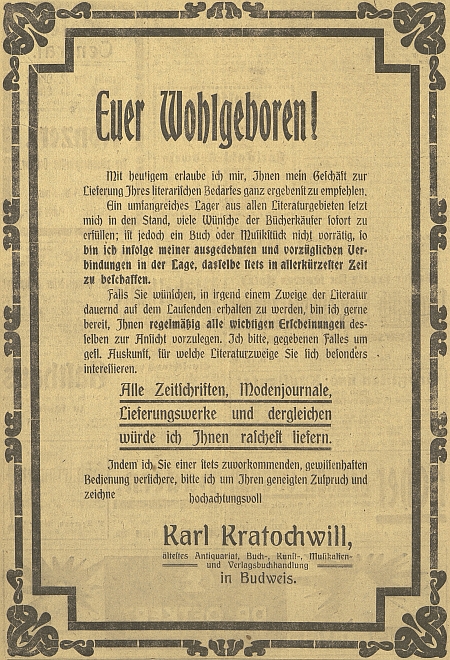 Tady nabízí "vzhledem ke svým rozsáhlým a znamenitým stykům" nejrychlejší obstarání knih, hudebnin i časopisů
 a představuje svou budějovickou firmu jako nejstarší "antikvariát, knihkupectví a nakladatelství" ve městě