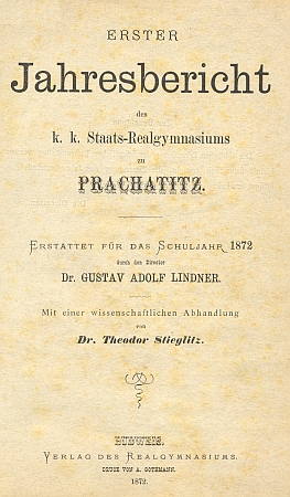 Titulní list (1872) první výroční zprávy c.k. státního reálného gymnázia v Prachaticích, kterému řediteloval (byla vytištěna v Českých
Budějovicích a obsahuje i vědecké pojednání Theodora Stieglitze)