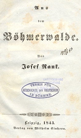 Titulní list vzácného prvního vydání (1843) jeho základní práce, značící počátek německé "šumavské literatury", v exempláři, který záhadně doputoval z knihovny někdejšího "Sdružení pro dějiny Němců v Čechách" (VGDB) do regionálního fondu Jihočeské vědecké knihovny, a také věnování rytíři Planerovi a jeho manželce Therese