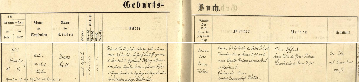 Podle tohoto záznamu nýrské křestní matriky narodil se tu 21. listopadu roku 1905 v čp. 203 a následujícího dne byl kaplanem Mathiasem Manhalem i pokřtěn jménem Franz - otec Richard Seidl pracoval ve zdejší optické fabrice a byl synem rytce skla v bavorském Lambachu, okr. Kötzting, Josefa Seidla a jeho ženy Pauline, roz. Alferyové z Kašperských Hor (Bergreichenstein), novorozencova matka Maria byla pak dcerou Jakoba Pscheidta, kovářského mistra v Nýrsku čp. 178, a jeho ženy Barbary, roz. Tremlové ze Skelné Huti (Glashütten) u Nýrska - kmotrou chlapcovou se stala Anna Pscheidtová, dcera jeho děda Jakoba a tedy sestra novorozencovy matky, pozdější přípis nás ještě zpravuje o nýrské svatbě Franze Seidla dne 28. května roku 1932 s Hermine Feilovou