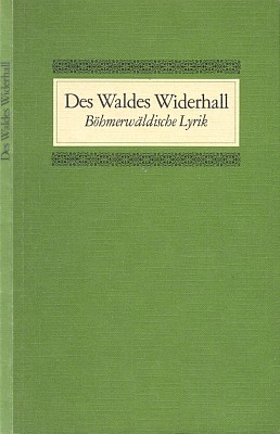 Obálka (1973) básnické antologie Des Waldes Widerhall, na jejímž sestavení měl hlavní podíl a kam zařadil hned za poezii Stifterovu verše Michaela Josefa Friedla (Heimat Verband der Böhmerwäldler, Struttgart)