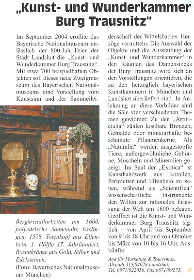 Práce z horského křišťálu, pořízené někdy kolem roku 1600, mnohostěnné sluneční hodiny původem z Esslingen (1578), lebka ze slonoviny (1. polovina 17. století) a růženec ze zlata, stříbra a drahokamů na výstavě "Kunst- und Wunderkammer Burg Trausnitz", konané k jubileu 800 let města Landshutu roku 2004 v prostorách zámku Trausnitz