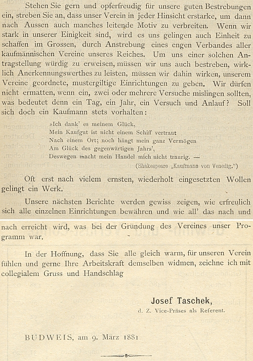 Pozoruhodný úryvek z jeho příspěvku do první výroční zprávy sdružení "Kaufmannischer Verein in Budweis", kde cituje ze Shakespearova "Kupce benátského" tyto verše:
Jsemť vděčen Štěstěně,
že v jednom stavadlu své zboží nechovám,
ni v jednom místě; všechen statek můj
též nevisí na přízni téhož roku.
A protož zboží mé nemůž'mě zasmušit.
(překlad Josefa Jiřího Kolára z roku 1859)