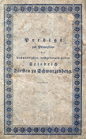 Obálka a titulní list tisku s jeho kázáním k primici Bedřicha knížete zu Schwarzenberg, které pronesl v Českém Krumlově dne 4. srpna roku 1833